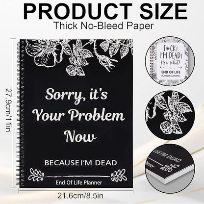 Sorry, It's Your Problem Now, Because I'm Dead, End of Life Planner, Guided Final Arrangements End of Life Planner Organizer Notebook, Interesting Notebook Book Notepad