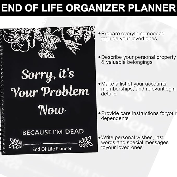 Sorry, It's Your Problem Now, Because I'm Dead, End of Life Planner, Guided Final Arrangements End of Life Planner Organizer Notebook, Interesting Notebook Book Notepad